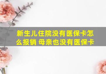 新生儿住院没有医保卡怎么报销 母亲也没有医保卡